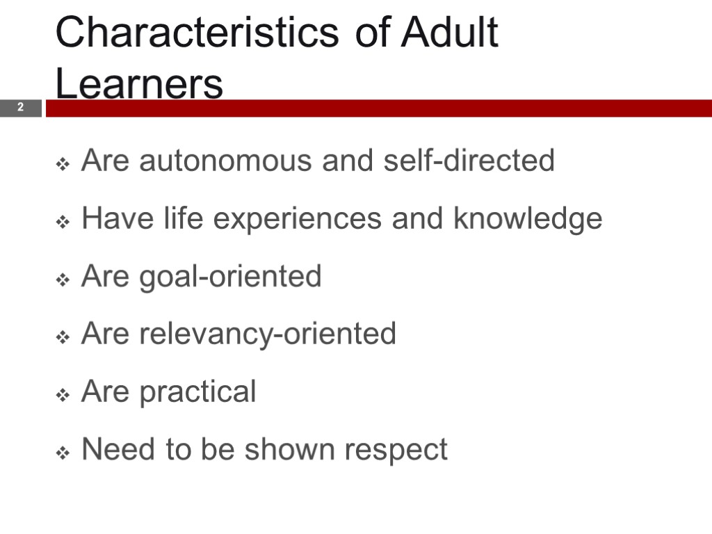 Characteristics of Adult Learners 2 Are autonomous and self-directed Have life experiences and knowledge
